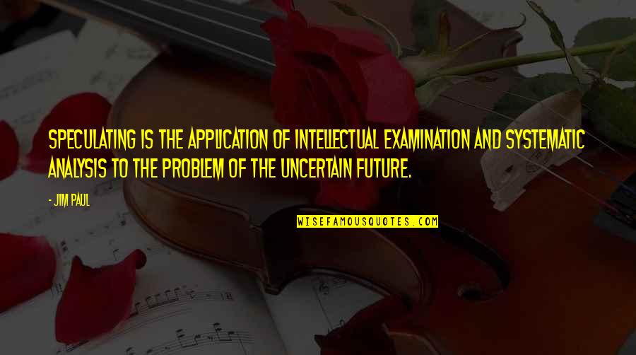 Discreto Circunspecto Quotes By Jim Paul: Speculating is the application of intellectual examination and Discreto Circunspecto Quotes By Jim Paul: Speculating is the application of intellectual examination and