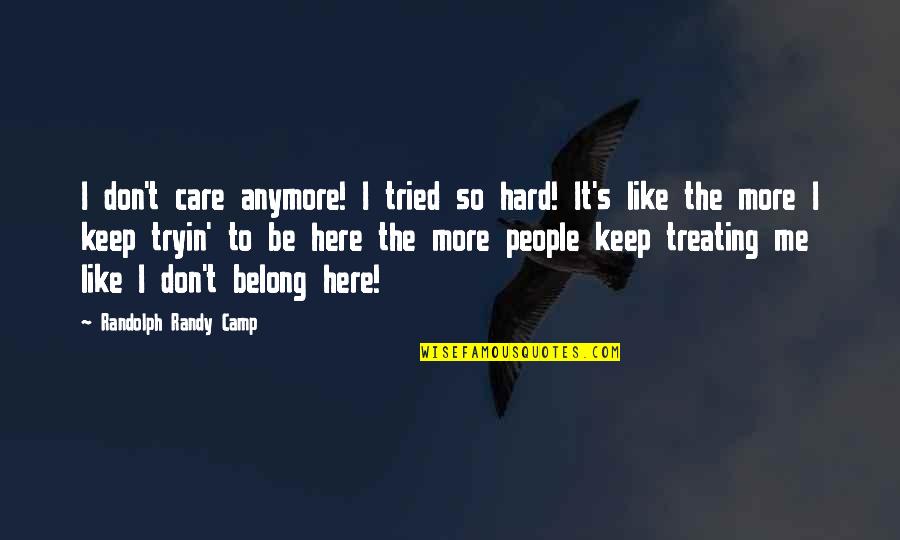 Discreto Definicion Quotes By Randolph Randy Camp: I don't care anymore! I tried so hard!