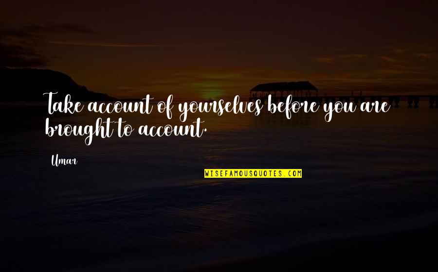 Discribes Quotes By Umar: Take account of yourselves before you are brought