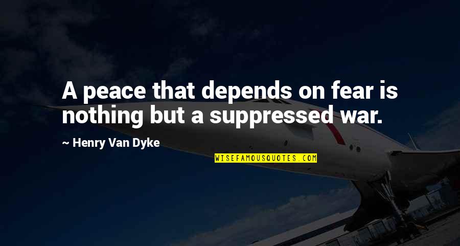 Discrimen Contra Quotes By Henry Van Dyke: A peace that depends on fear is nothing