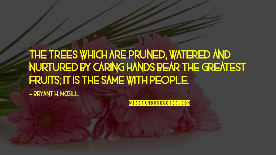 Discriminant Quotes By Bryant H. McGill: The trees which are pruned, watered and nurtured Discriminant Quotes By Bryant H. McGill: The trees which are pruned, watered and nurtured