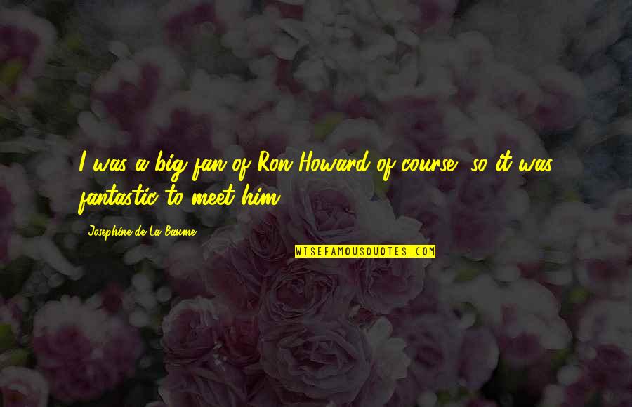 Discriminant Quotes By Josephine De La Baume: I was a big fan of Ron Howard Discriminant Quotes By Josephine De La Baume: I was a big fan of Ron Howard