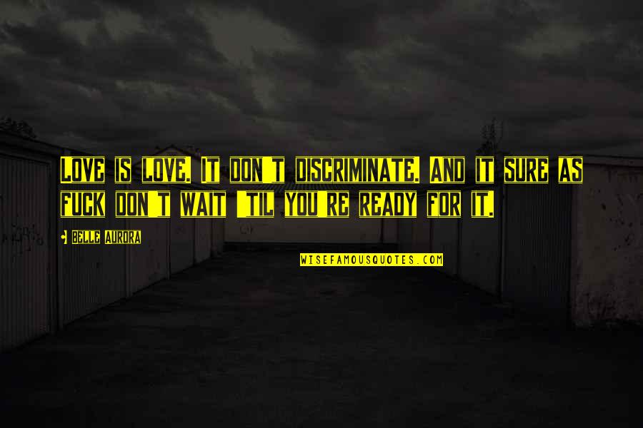 Discriminate Quotes By Belle Aurora: Love is love. It don't discriminate. And it Discriminate Quotes By Belle Aurora: Love is love. It don't discriminate. And it