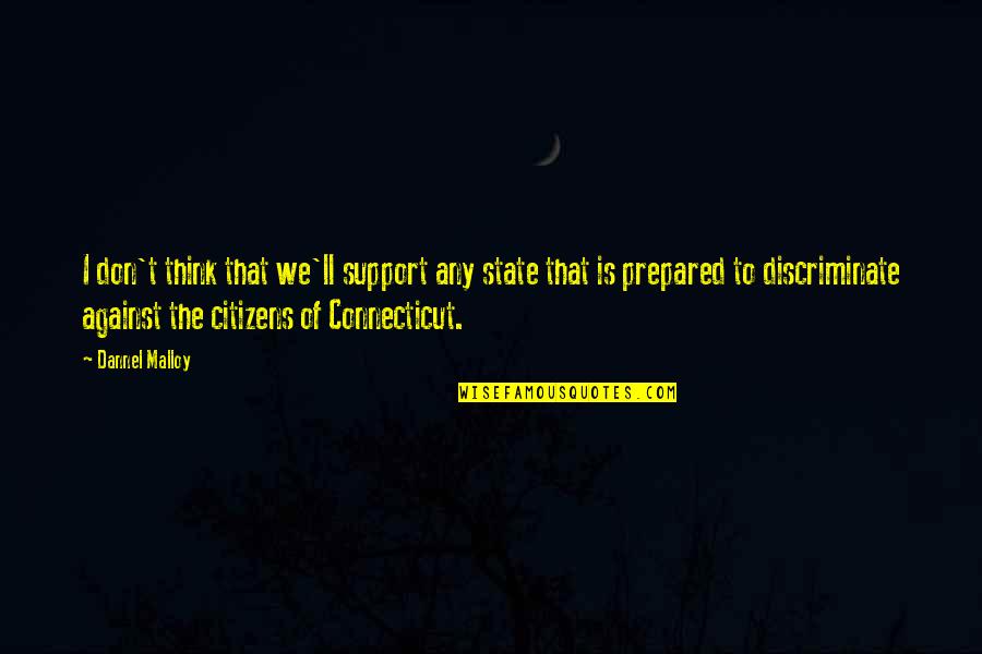 Discriminate Quotes By Dannel Malloy: I don't think that we'll support any state