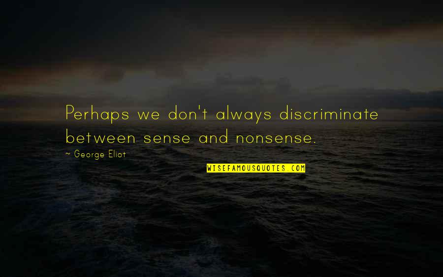 Discriminate Quotes By George Eliot: Perhaps we don't always discriminate between sense and