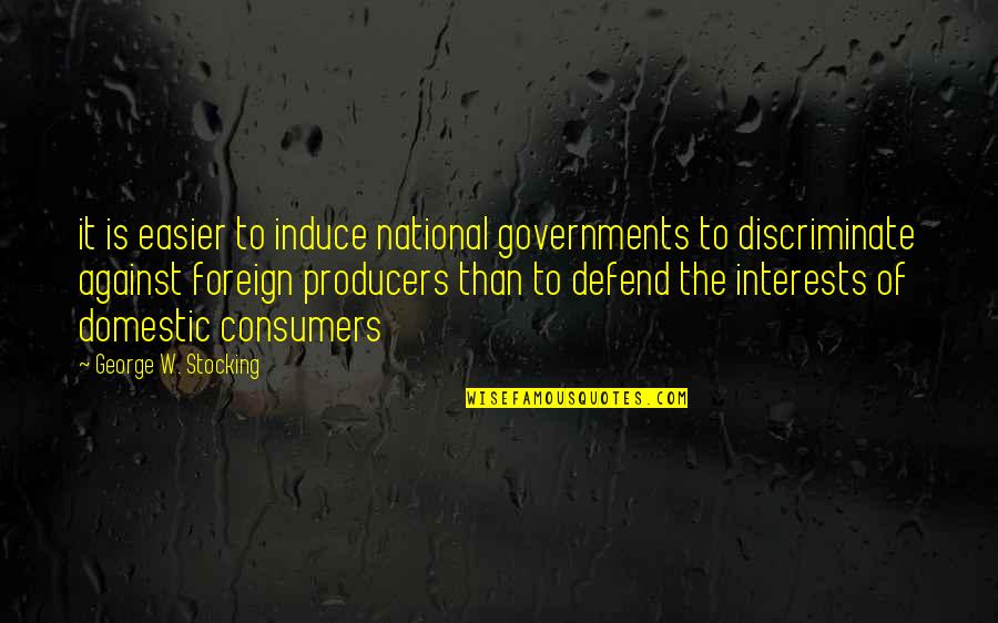 Discriminate Quotes By George W. Stocking: it is easier to induce national governments to Discriminate Quotes By George W. Stocking: it is easier to induce national governments to