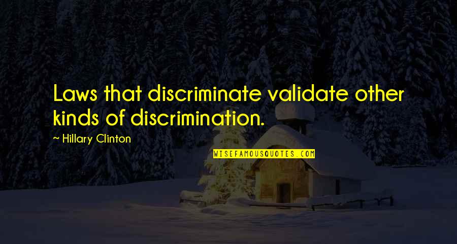 Discriminate Quotes By Hillary Clinton: Laws that discriminate validate other kinds of discrimination. Discriminate Quotes By Hillary Clinton: Laws that discriminate validate other kinds of discrimination.