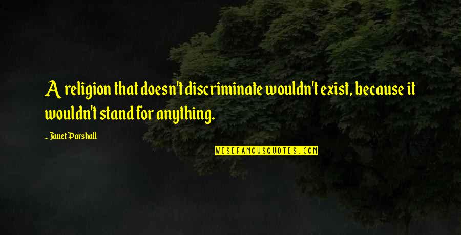 Discriminate Quotes By Janet Parshall: A religion that doesn't discriminate wouldn't exist, because Discriminate Quotes By Janet Parshall: A religion that doesn't discriminate wouldn't exist, because