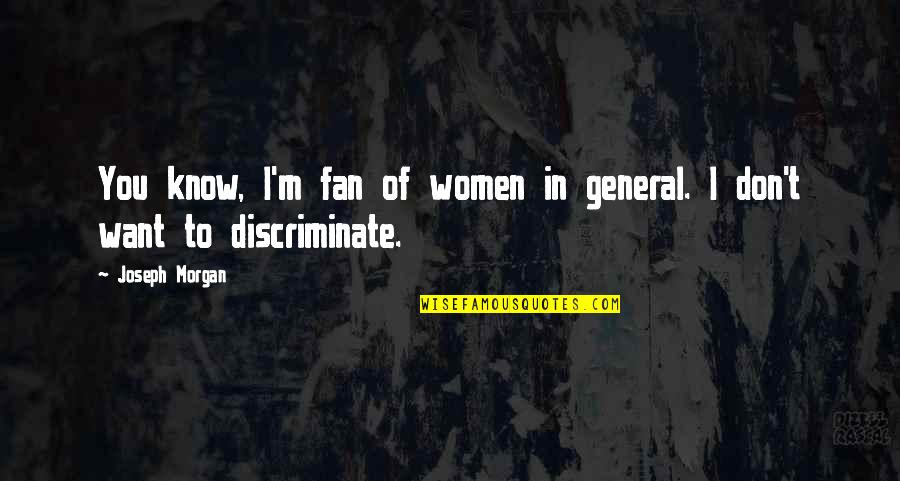 Discriminate Quotes By Joseph Morgan: You know, I'm fan of women in general.
