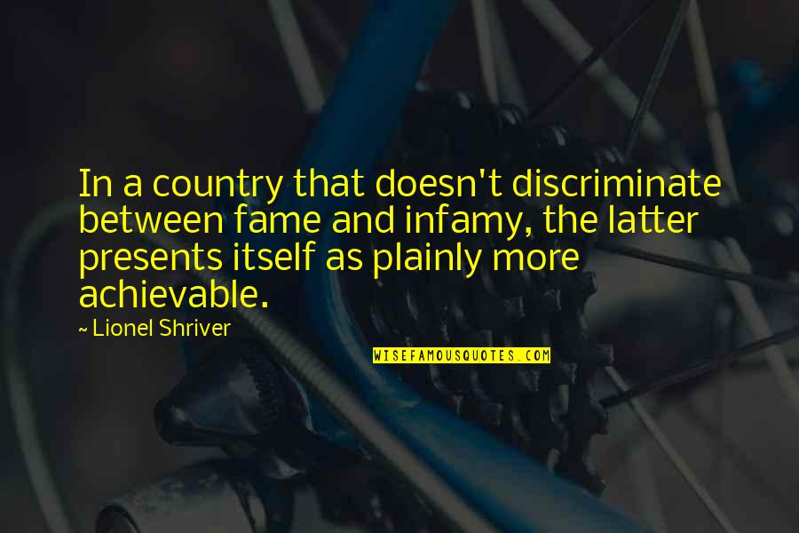 Discriminate Quotes By Lionel Shriver: In a country that doesn't discriminate between fame Discriminate Quotes By Lionel Shriver: In a country that doesn't discriminate between fame