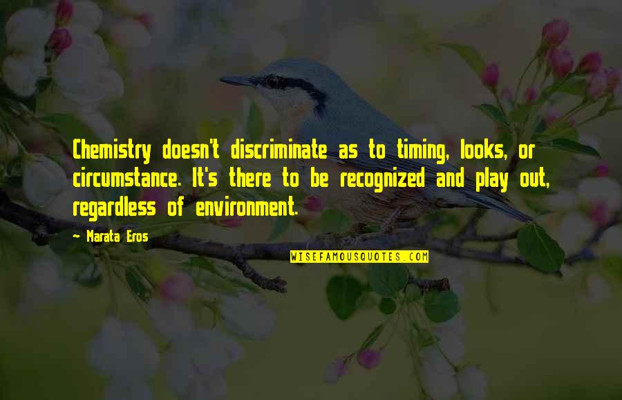Discriminate Quotes By Marata Eros: Chemistry doesn't discriminate as to timing, looks, or Discriminate Quotes By Marata Eros: Chemistry doesn't discriminate as to timing, looks, or