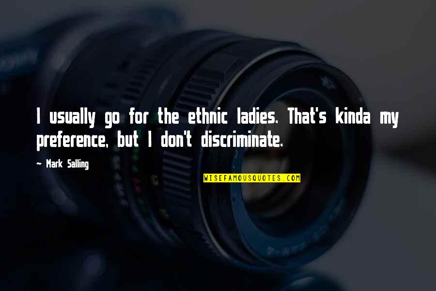 Discriminate Quotes By Mark Salling: I usually go for the ethnic ladies. That's Discriminate Quotes By Mark Salling: I usually go for the ethnic ladies. That's