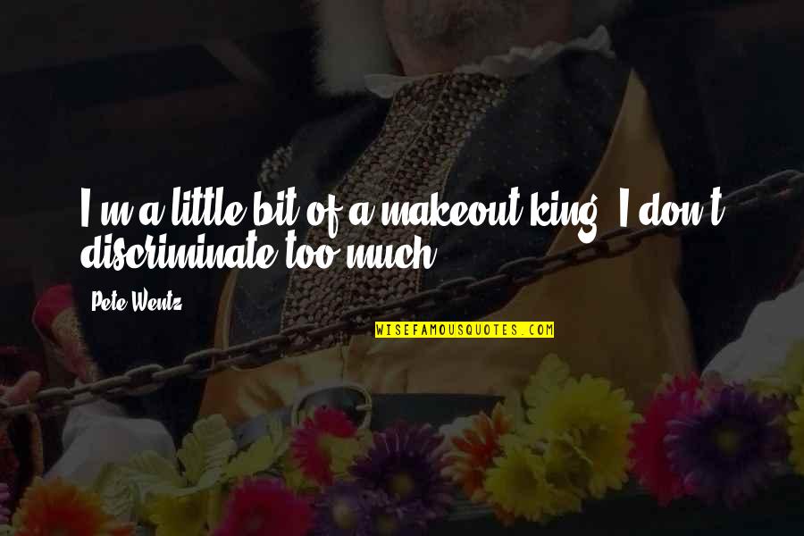 Discriminate Quotes By Pete Wentz: I'm a little bit of a makeout king.