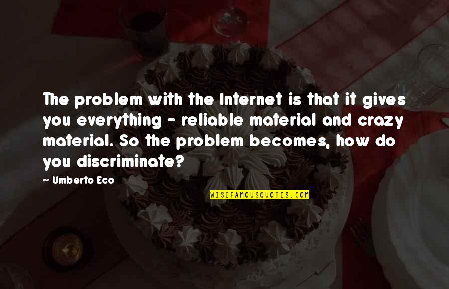 Discriminate Quotes By Umberto Eco: The problem with the Internet is that it Discriminate Quotes By Umberto Eco: The problem with the Internet is that it