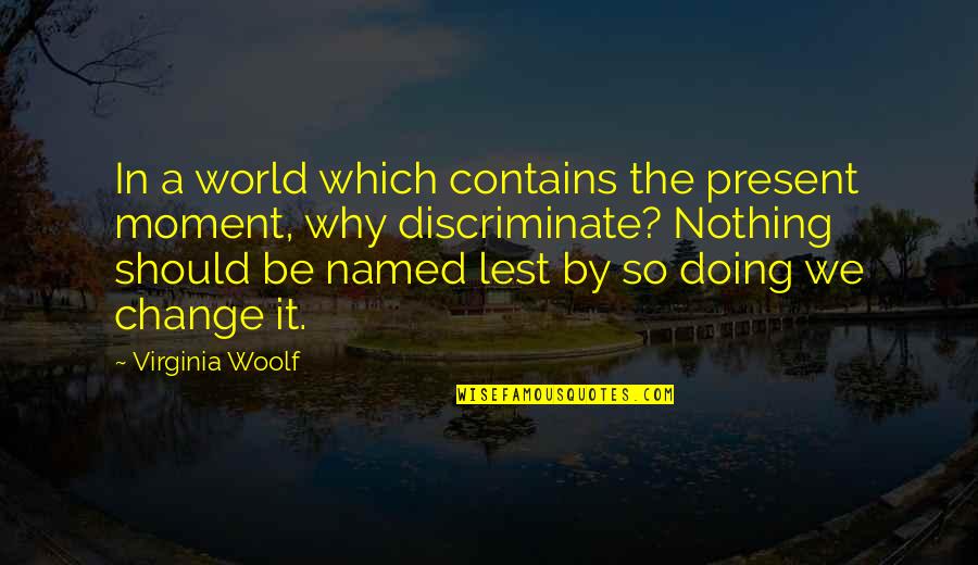 Discriminate Quotes By Virginia Woolf: In a world which contains the present moment, Discriminate Quotes By Virginia Woolf: In a world which contains the present moment,