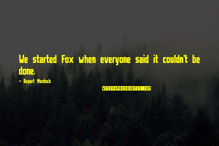 Discriminated At Work Quotes By Rupert Murdoch: We started Fox when everyone said it couldn't