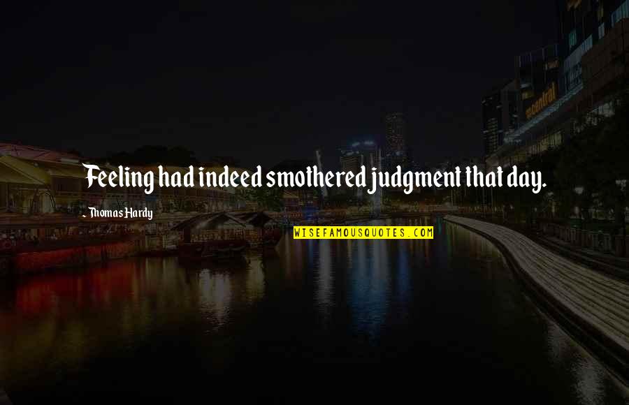 Discriminated At Work Quotes By Thomas Hardy: Feeling had indeed smothered judgment that day.