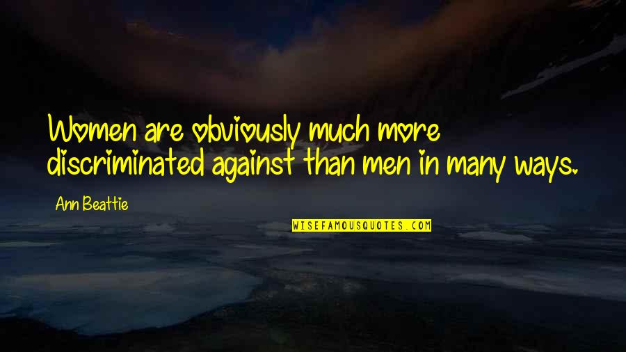 Discriminated Quotes By Ann Beattie: Women are obviously much more discriminated against than
