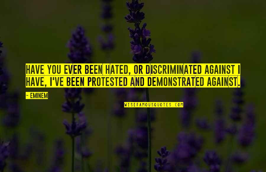 Discriminated Quotes By Eminem: Have you ever been hated, or discriminated against Discriminated Quotes By Eminem: Have you ever been hated, or discriminated against