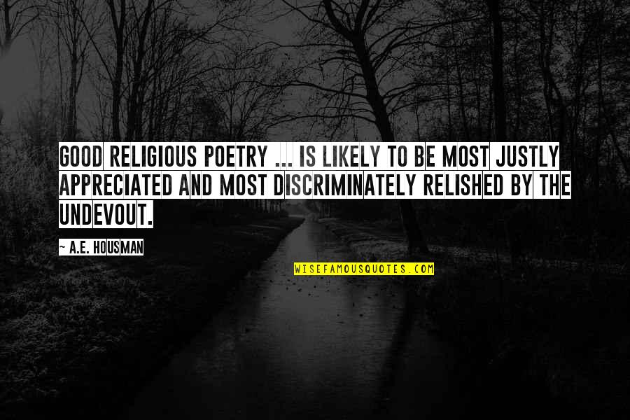 Discriminately Quotes By A.E. Housman: Good religious poetry ... is likely to be Discriminately Quotes By A.E. Housman: Good religious poetry ... is likely to be