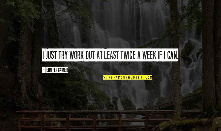 Discriminately Quotes By Jennifer Garner: I just try work out at least twice Discriminately Quotes By Jennifer Garner: I just try work out at least twice