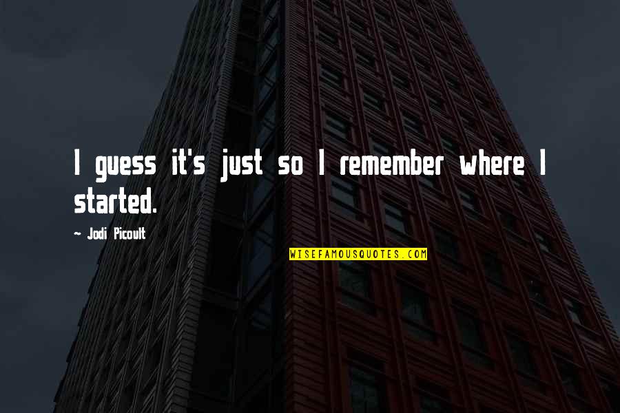 Discriminatingly Quotes By Jodi Picoult: I guess it's just so I remember where Discriminatingly Quotes By Jodi Picoult: I guess it's just so I remember where