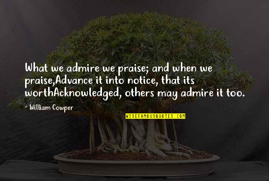 Discriminatingly Quotes By William Cowper: What we admire we praise; and when we Discriminatingly Quotes By William Cowper: What we admire we praise; and when we
