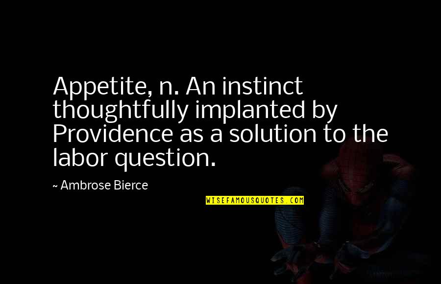 Discrimination Against Asians Quotes By Ambrose Bierce: Appetite, n. An instinct thoughtfully implanted by Providence Discrimination Against Asians Quotes By Ambrose Bierce: Appetite, n. An instinct thoughtfully implanted by Providence