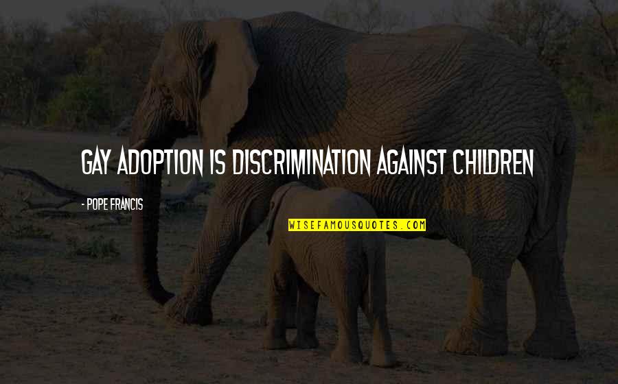 Discrimination Against Gay Quotes By Pope Francis: Gay adoption is discrimination against children