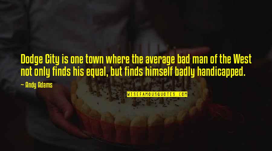 Discrimination And Humanity Quotes By Andy Adams: Dodge City is one town where the average
