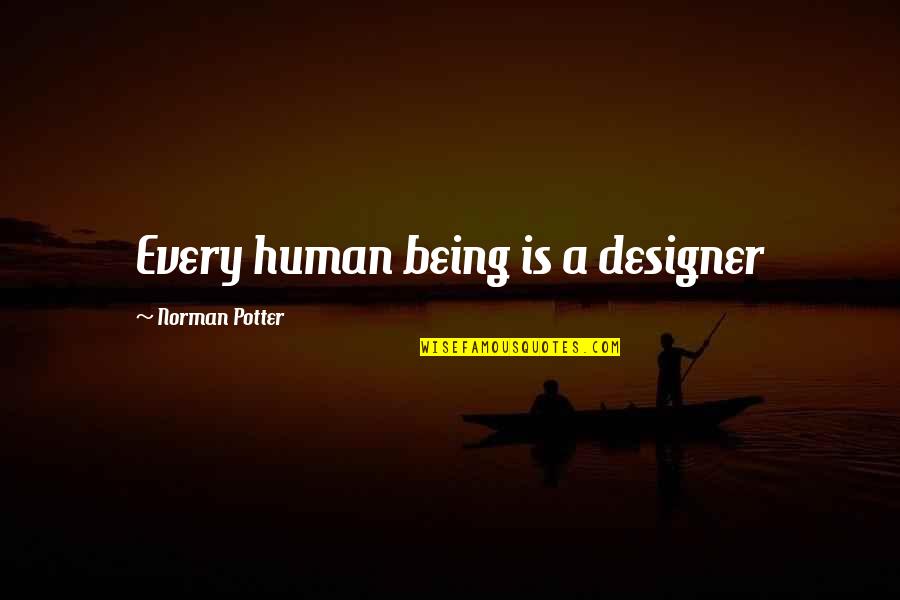 Discrimination And Humanity Quotes By Norman Potter: Every human being is a designer