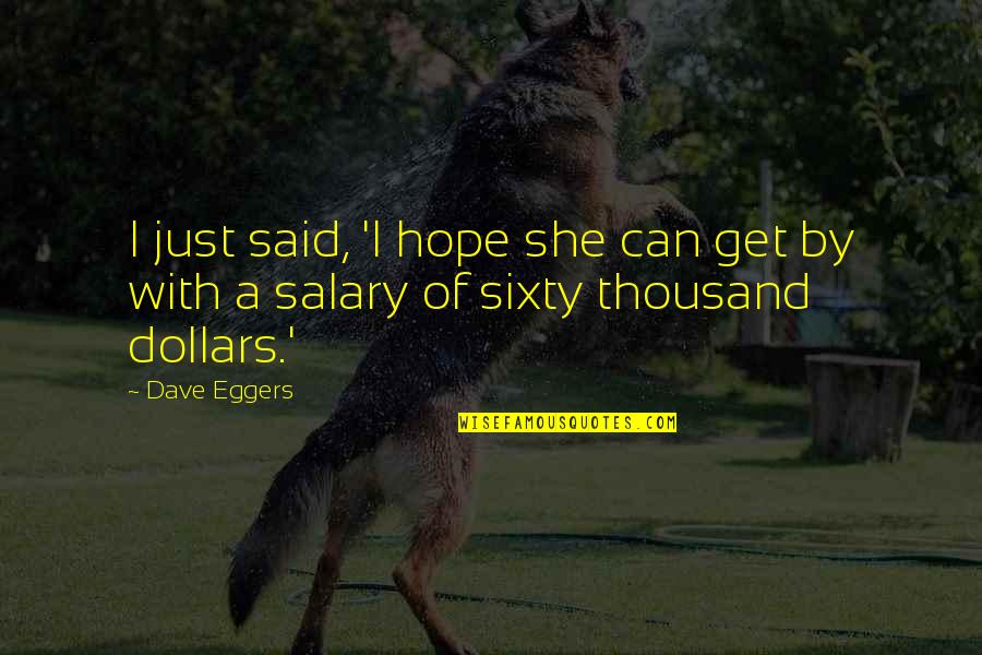 Discrimination And Power Quotes By Dave Eggers: I just said, 'I hope she can get