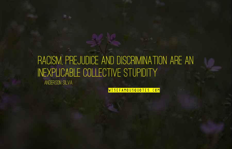 Discrimination And Racism Quotes By Anderson Silva: Racism, prejudice and discrimination are an inexplicable collective