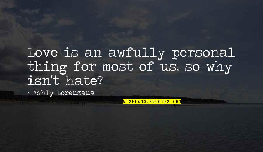 Discrimination And Racism Quotes By Ashly Lorenzana: Love is an awfully personal thing for most