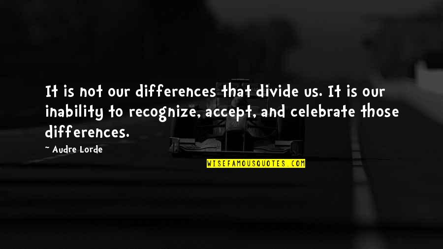 Discrimination And Racism Quotes By Audre Lorde: It is not our differences that divide us.