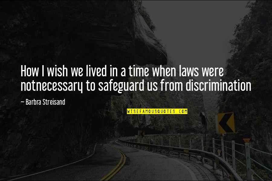 Discrimination And Racism Quotes By Barbra Streisand: How I wish we lived in a time