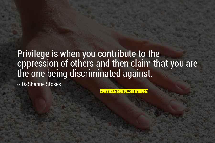 Discrimination And Racism Quotes By DaShanne Stokes: Privilege is when you contribute to the oppression