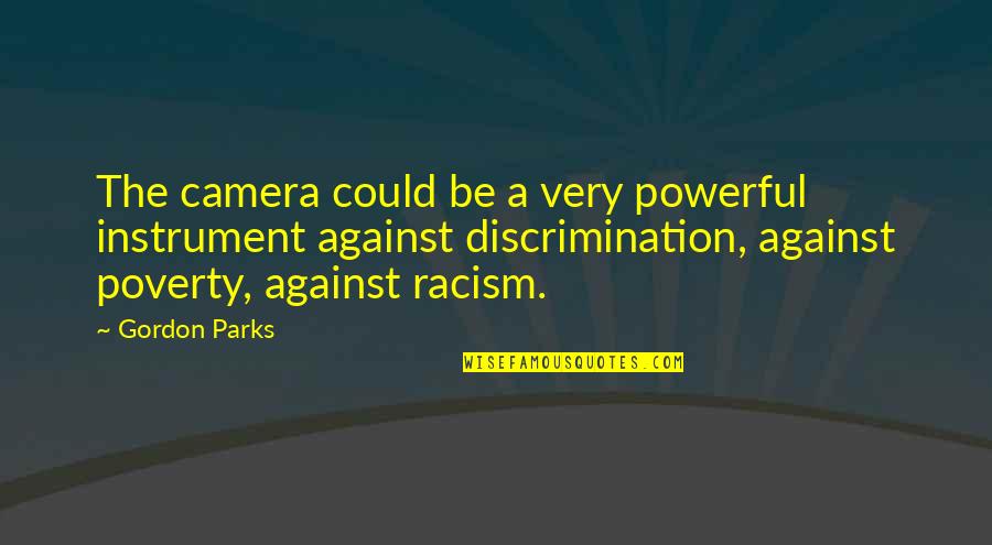 Discrimination And Racism Quotes By Gordon Parks: The camera could be a very powerful instrument