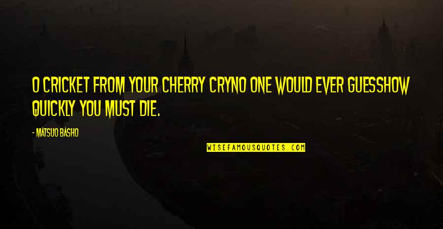 Discrimination In A Thousand Splendid Suns Quotes By Matsuo Basho: O cricket from your cherry cryNo one would