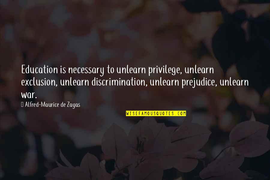 Discrimination In Education Quotes By Alfred-Maurice De Zayas: Education is necessary to unlearn privilege, unlearn exclusion, Discrimination In Education Quotes By Alfred-Maurice De Zayas: Education is necessary to unlearn privilege, unlearn exclusion,