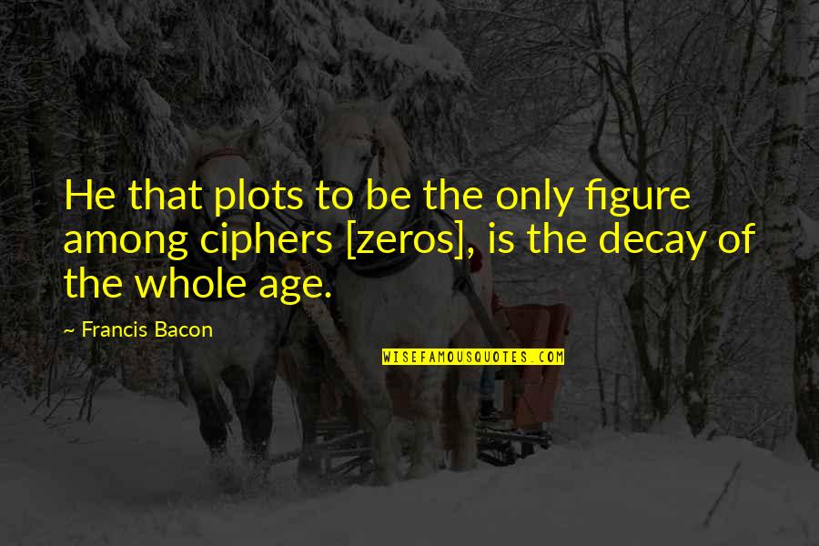 Discrimination In The Kite Runner Quotes By Francis Bacon: He that plots to be the only figure