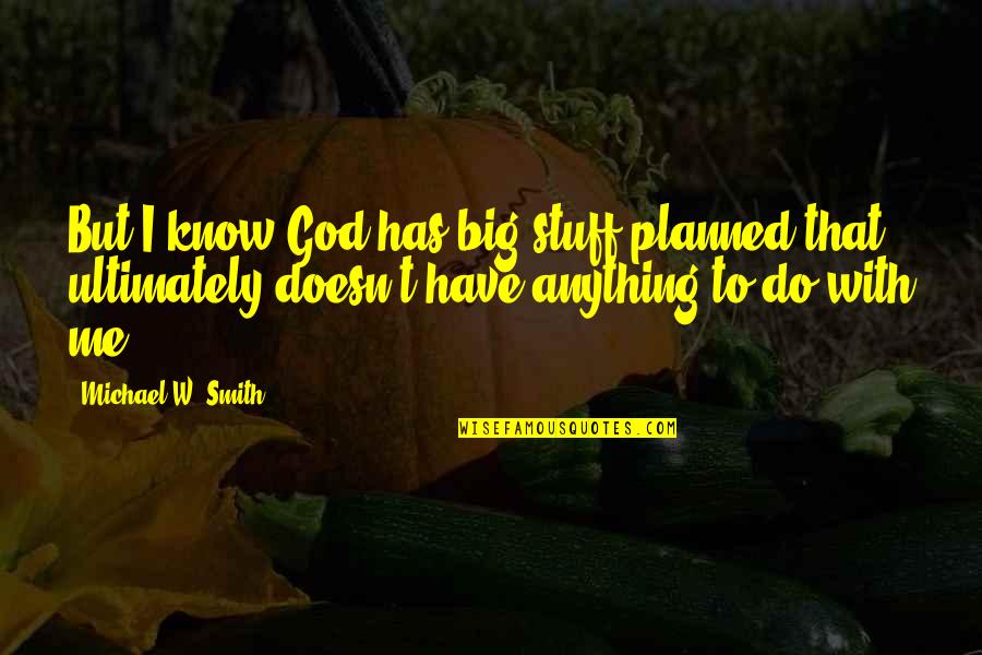 Discrimination Lawyer Quotes By Michael W. Smith: But I know God has big stuff planned