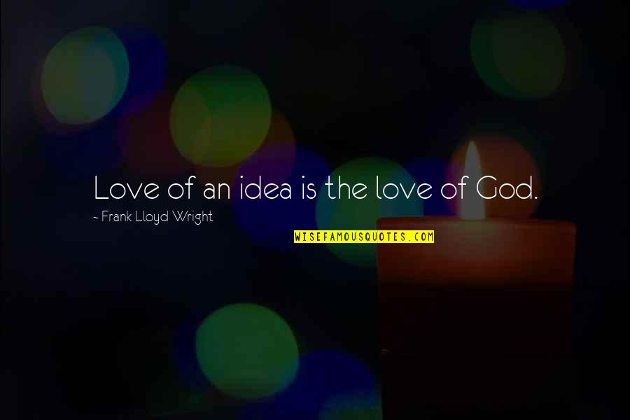 Discrimination Life Quotes By Frank Lloyd Wright: Love of an idea is the love of