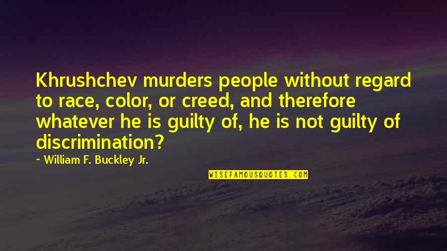 Discrimination Of Color Quotes By William F. Buckley Jr.: Khrushchev murders people without regard to race, color,