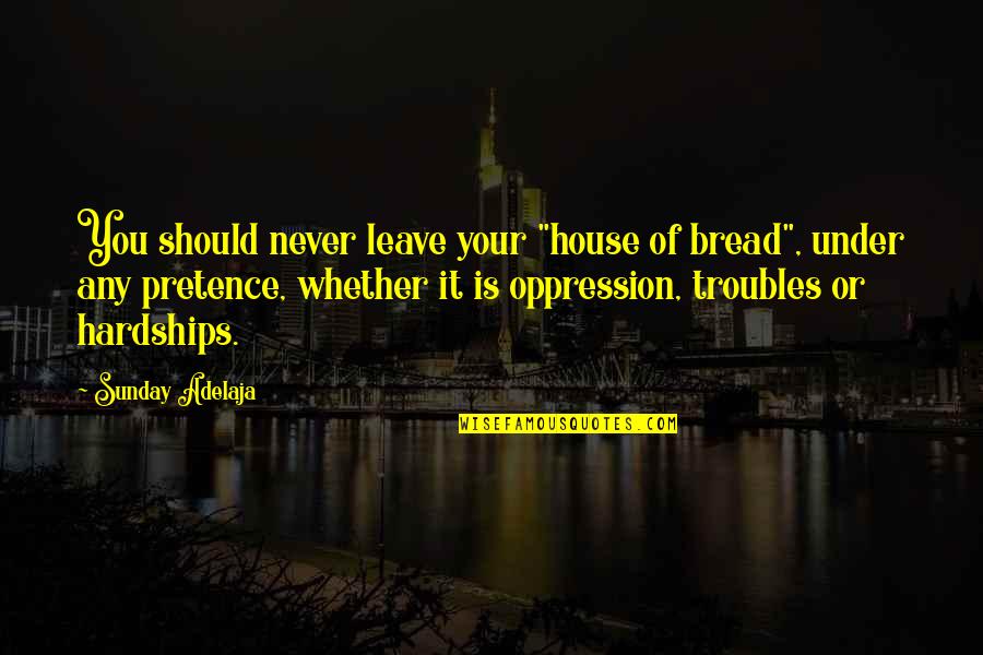 Discrimination Of Religion Quotes By Sunday Adelaja: You should never leave your "house of bread",