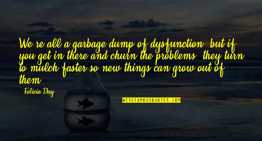 Discrimination Tagalog Quotes By Felicia Day: We're all a garbage dump of dysfunction, but