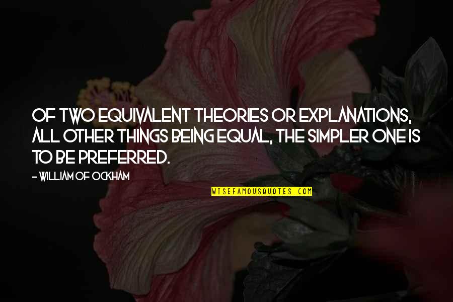 Discriminations John Quotes By William Of Ockham: Of two equivalent theories or explanations, all other Discriminations John Quotes By William Of Ockham: Of two equivalent theories or explanations, all other