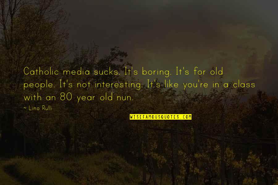 Discriminative Quotes By Lino Rulli: Catholic media sucks. It's boring. It's for old Discriminative Quotes By Lino Rulli: Catholic media sucks. It's boring. It's for old