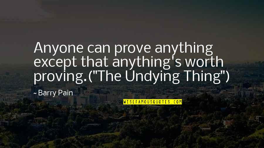 Discriminators Quotes By Barry Pain: Anyone can prove anything except that anything's worth