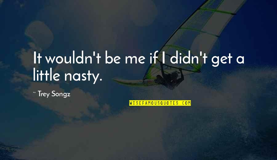 Disculpar Significado Quotes By Trey Songz: It wouldn't be me if I didn't get